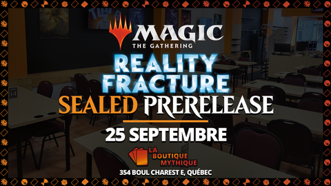 Québec | 18H | Reality Fracture Sealed Prerelease | Magic: The Gathering | Sealed Deck | | 2026-09-25 | 18:00:00 - The Mythic Store | 24h Order Processing