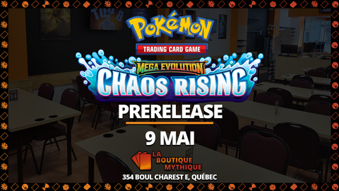 Québec | Mega Evolution Chaos Rising Prerelease | Pokémon | Sealed Deck | | 2026-05-09 | 12:00:00 - The Mythic Store | 24h Order Processing